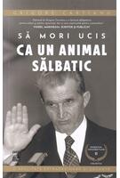 Copertă produs Să mori ucis ca un animal sălbatic. Sf&acirc;rșitul Ceaușeștilor (Vol. 2)