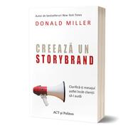 Creează un StoryBrand: Clarifică-ți mesajul astfel &icirc;nc&acirc;t clienții să-l audă