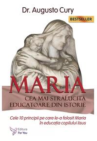 Copertă produs Maria, cea mai strălucită educatoare din istorie. Cele zece principii pe care le-a folosit Maria în educația copilului Iisus - Ediția a II -a