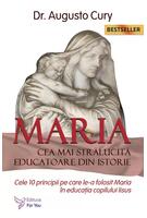Copertă produs Maria, cea mai strălucită educatoare din istorie. Cele zece principii pe care le-a folosit Maria în educația copilului Iisus - Ediția a II -a