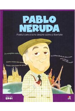 Copertă produs Pablo Neruda. Poetul care a scris despre iubire și libertate. Seria Micii mei Eroi (Vol. 47)