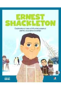 Copertă produs Ernest Shackleton. Exploratorul care a înfruntat oceanul pentru a-și salva prietenii. Seria Micii mei Eroi (Vol. 46)