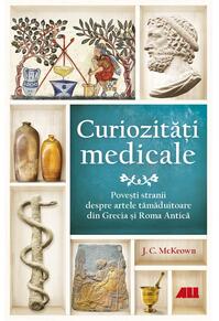 Copertă produs Curiozități medicale. Povești stranii despre artele tămăduitoare din Grecia și Roma Antică