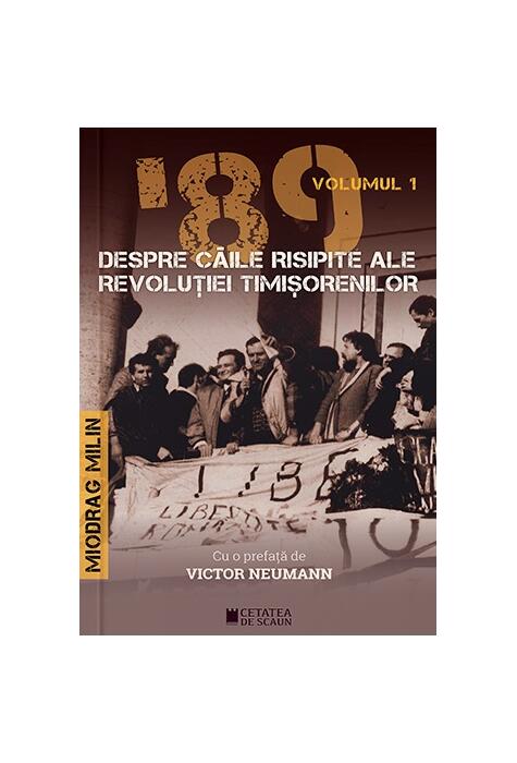 Copertă produs &rsquo;89 Despre căile risipite ale revoluției timișorenilor (Vol. 1)