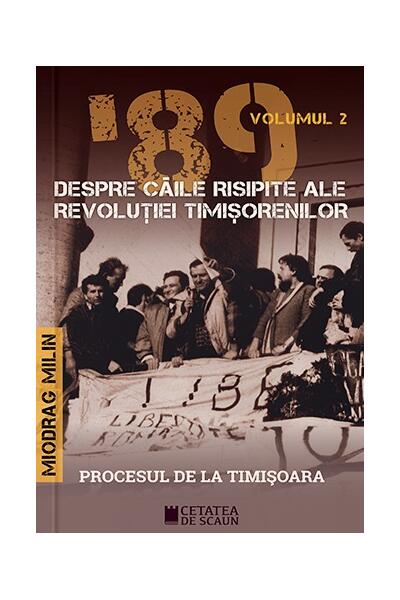 &rsquo;89 Despre căile risipite ale revoluției timișorenilor (Vol. 2)