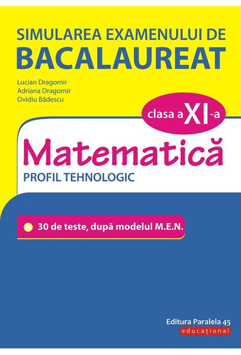 Copertă produs Simularea examenului de bacalaureat. Matematică. Clasa a XI-a. Profil tehnologic. 30 de de teste, după modelul M.E.N.