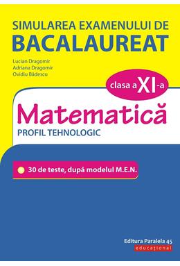 Copertă produs Simularea examenului de bacalaureat. Matematică. Clasa a XI-a. Profil tehnologic. 30 de de teste, după modelul M.E.N.