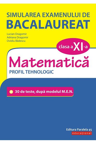 Simularea examenului de bacalaureat. Matematică. Clasa a XI-a. Profil tehnologic. 30 de de teste, după modelul M.E.N.