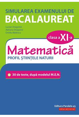 Copertă produs Simularea examenului de bacalaureat. Matematică. Clasa a XI-a. Profil științele naturii. 30 de de teste, după modelul M.E.N.