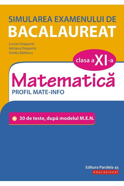 Simularea examenului de bacalaureat. Matematică. Clasa a XI-a. Profil mate-info. 30 de de teste, după modelul M.E.N.