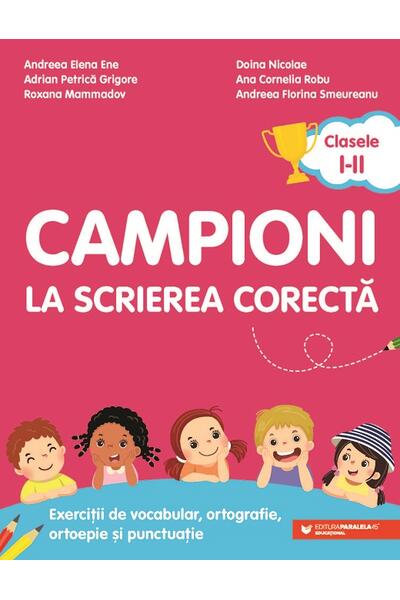 Campioni la scrierea corectă. Exerciții de vocabular, ortografie, ortoepie și punctuație. Clasele I-II