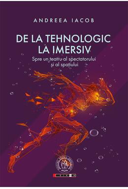 Copertă produs De la tehnologic la imersiv. Spre un teatru al spectatorului și al spațiului