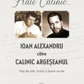 Copertă produs Frate Calinic... Ioan Alexandru către Calinic Argeșeanul. Viața din cărți, scrisori și dosare secrete - gallery small 