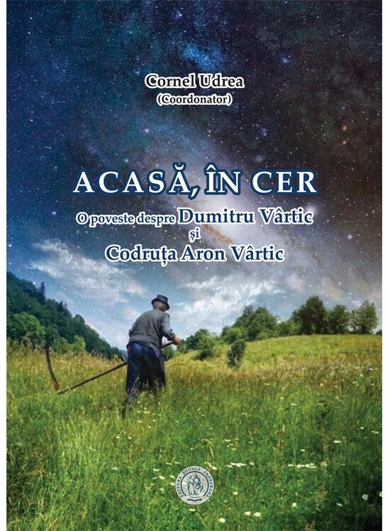 Copertă produs Acasă, &icirc;n cer. O poveste despre Dumitru V&acirc;rtic și Codruța Aron V&acirc;rtic - gallery big 1