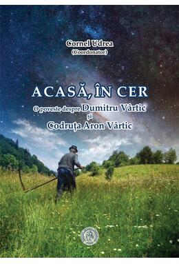 Copertă produs Acasă, &icirc;n cer. O poveste despre Dumitru V&acirc;rtic și Codruța Aron V&acirc;rtic