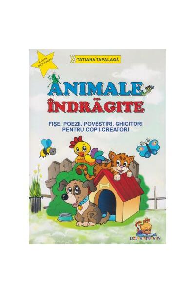 Animale &icirc;ndrăgite. Fișe, poezii, povestiri, ghicitori pentru copii creatori