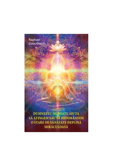 Copertă produs Dumnezeu ne poate ajuta să atingem și să redob&acirc;ndim o stare de sănătate deplină și miraculoasă