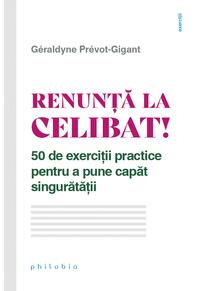 Copertă produs Renunță la celibat! 50 de exerciții practice pentru a pune capăt singurătății