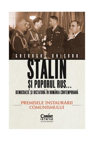 Stalin și poporul rus... Democrație și dictatură &icirc;n Rom&acirc;nia contemporană. Premisele instaurării comunismului (Vol. 1)