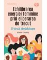 Copertă produs Echilibrarea energiei feminine prin eliberarea de trecut. 39 de căi tămăduitoare - thumb 1