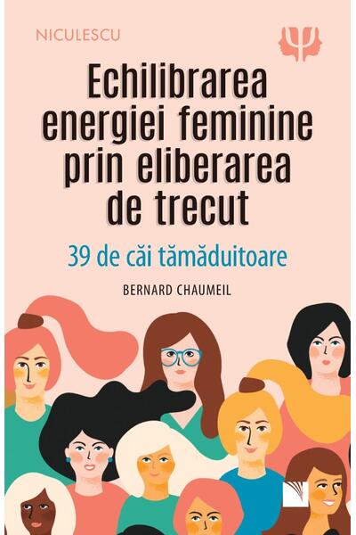 Echilibrarea energiei feminine prin eliberarea de trecut. 39 de căi tămăduitoare