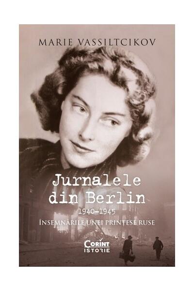 Jurnalele din Berlin, 1940&ndash;1945. &Icirc;nsemnările unei prințese ruse