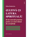Copertă produs Cultivă-ți latura spirituală! 50 de exerciții practice pentru un nivel ridicat de conștiință - thumb 1