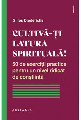 Copertă produs Cultivă-ți latura spirituală! 50 de exerciții practice pentru un nivel ridicat de conștiință