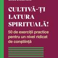 Copertă produs Cultivă-ți latura spirituală! 50 de exerciții practice pentru un nivel ridicat de conștiință - gallery small 