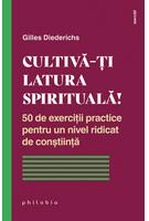 Cultivă-ți latura spirituală! 50 de exerciții practice pentru un nivel ridicat de conștiință