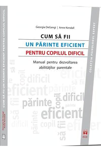Cum să fii un părinte eficient pentru copilul dificil. Manual pentru dezvoltarea abilităţilor parentale