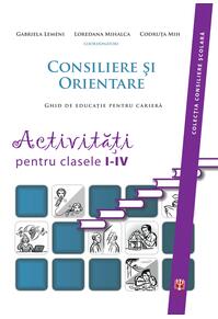Copertă produs Consiliere şi orientare. Ghid de educaţie pentru carieră. Activităţi pentru clasele I-IV