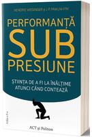Performanţă sub presiune. Știinţa de a fi la &icirc;nălţime atunci cand contează