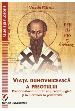 Copertă produs Viața duhovnicească a preotului - factor determinant &icirc;n slujirea liturgică și &icirc;n lucrarea sa pastorală