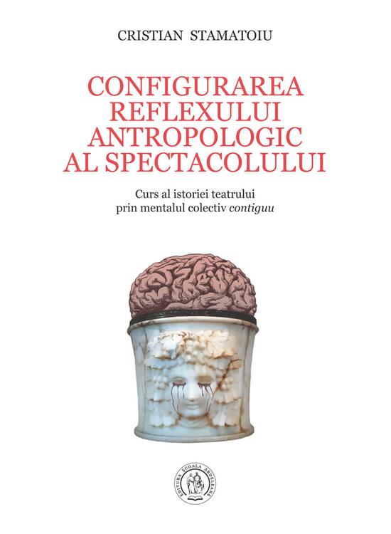 Copertă produs Configurarea reflexului antropologic al spectacolului. Curs al istoriei teatrului prin mentalul colectiv contiguu - gallery big 1