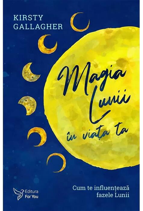 Copertă produs Magia Lunii &Icirc;n Viața Ta. Cum Te Influențează Fazele Lunii