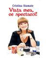 Copertă produs Viața mea, ce spectacol! - thumb 1