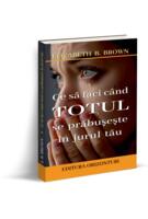 Imagine produs Ce să faci c&acirc;nd totul se prăbușește &icirc;n jurul tău