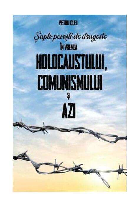 Copertă produs Șapte povești de dragoste &icirc;n vremea Holocaustului, Comunismului și Azi