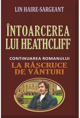 Copertă produs &Icirc;ntoarcerea lui Heathcliff (continuarea romanului &bdquo;La răscruce de v&acirc;nturi&rdquo;)