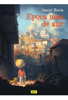 Copertă produs Epoca mea de aur. Partea &icirc;nt&acirc;i