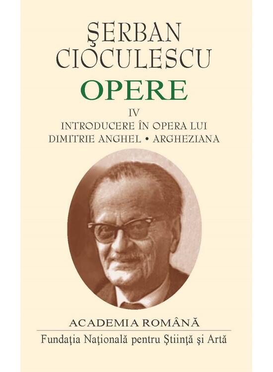 Copertă produs Șerban Cioculescu. Opere (Vol. IV). Introducere &icirc;n opera lui Dimitrie Anghel. Argheziana - gallery big 1