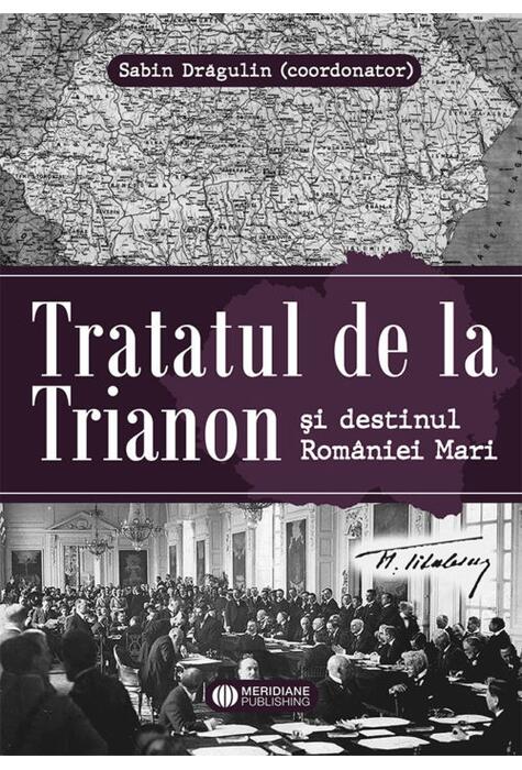 Copertă produs Tratatul de la Trianon și destinul Rom&acirc;niei Mari
