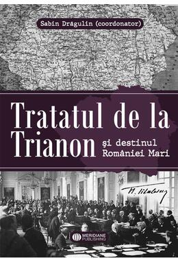 Copertă produs Tratatul de la Trianon și destinul Rom&acirc;niei Mari