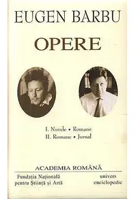 Eugen Barbu. Opere (Vol. I+II) Nuvele. Romane. Jurnal