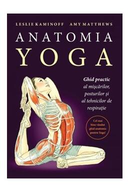 Copertă produs Anatomia YOGA. Ghid practic al mişcărilor, posturilor şi al tehnicilor de respiraţie