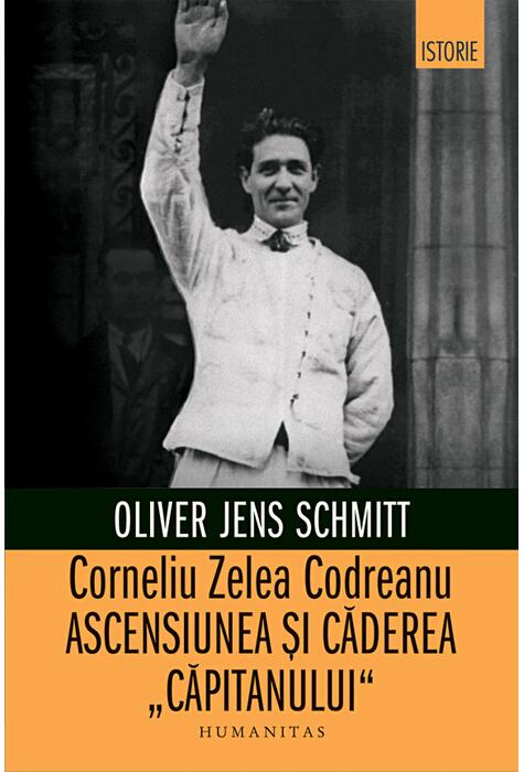 Copertă produs Corneliu Zelea Codreanu. Ascensiunea și căderea &bdquo;Căpitanului&rdquo;