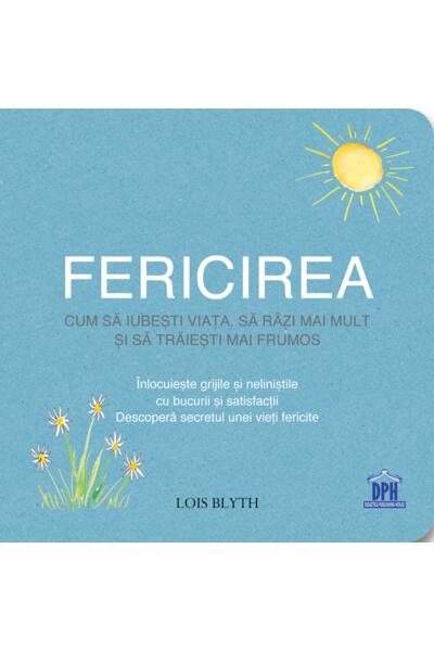Fericirea. Cum să iubești viața, să r&acirc;zi mai mult și să trăiești mai frumos