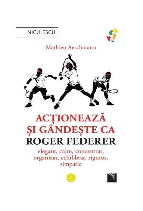 Copertă produs Acționează și g&acirc;ndește ca Roger Federer