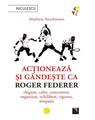 Copertă produs Acționează și g&acirc;ndește ca Roger Federer - thumb 1